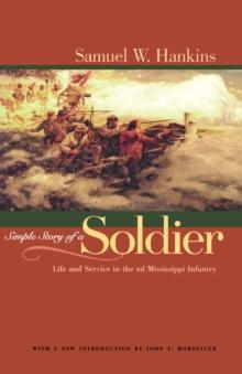 Simple Story Of A Soldier : Life And Service in the 2d Mississippi Infantry