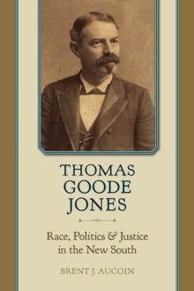 Thomas Goode Jones : Race, Politics, and Justice in the New South