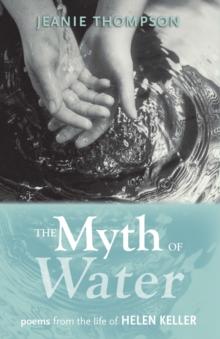 The Myth of Water : Poems from the Life of Helen Keller