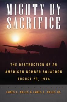 Mighty by Sacrifice : The Destruction of an American Bomber Squadron, August 29, 1944