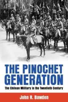 The Pinochet Generation : The Chilean Military in the Twentieth Century