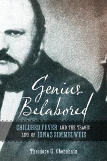 Genius Belabored : Childbed Fever and the Tragic Life of Ignaz Semmelweis