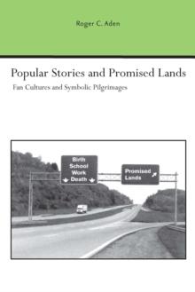 Popular Stories and Promised Lands : Fan Cultures and Symbolic Pilgrimages