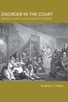 Disorder in the Court : Morality, Myth, and the Insanity Defense