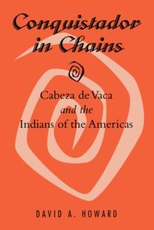 Conquistador in Chains : Cabeza de Vaca and the Indians of the Americas