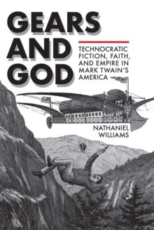 Gears and God : Technocratic Fiction, Faith, and Empire in Mark Twain's America