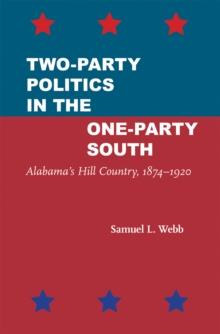 Two-Party Politics in the One-Party South : Alabama's Hill Country, 1874-1920