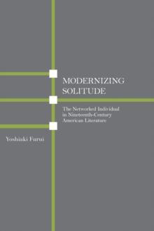 Modernizing Solitude : The Networked Individual in Nineteenth-Century American Literature