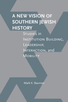 A New Vision of Southern Jewish History : Studies in Institution Building, Leadership, Interaction, and Mobility