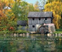 Historic Watermills of North America : A Visual Preservation