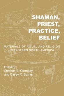 Shaman, Priest, Practice, Belief : Materials of Ritual and Religion in Eastern North America