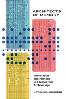 Architects of Memory : Information and Rhetoric in a Networked Archival Age