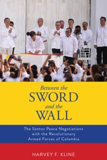 Between the Sword and the Wall : The Santos Peace Negotiations with the Revolutionary Armed Forces of Colombia