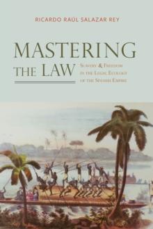 Mastering the Law : Slavery and Freedom in the Legal Ecology of the Spanish Empire