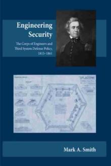 Engineering Security : The Corps of Engineers and Third System Defense Policy, 1815-1861