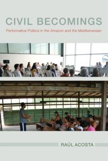 Civil Becomings : Performative Politics in the Amazon and the Mediterranean