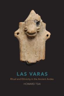 Las Varas : Ritual and Ethnicity in the Ancient Andes