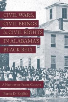 Civil Wars, Civil Beings, and Civil Rights in Alabama's Black Belt : A History of Perry County