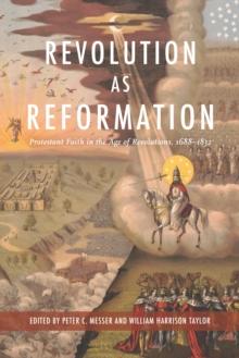 Revolution as Reformation : Protestant Faith in the Age of Revolutions, 1688-1832