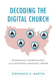 Decoding the Digital Church : Evangelical Storytelling and the Election of Donald J. Trump