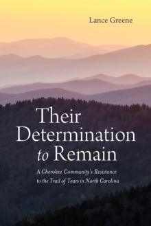 Their Determination to Remain : A Cherokee Community's Resistance to the Trail of Tears in North Carolina