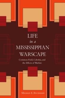 Life in a Mississippian Warscape : Common Field, Cahokia, and the Effects of Warfare