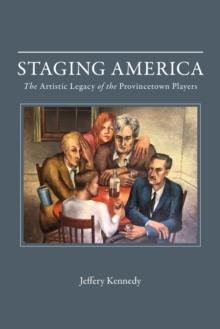 Staging America : The Artistic Legacy of the Provincetown Players