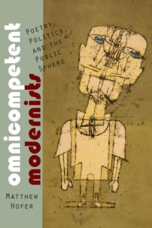 Omnicompetent Modernists : Poetry, Politics, and the Public Sphere