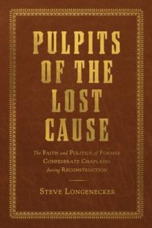 Pulpits of the Lost Cause : The Faith and Politics of Former Confederate Chaplains during Reconstruction