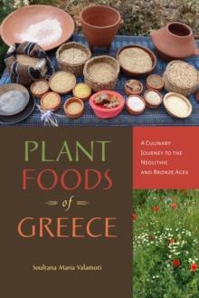 Plant Foods of Greece : A Culinary Journey to the Neolithic and Bronze Ages