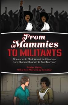 From Mammies to Militants : Domestics in Black American Literature from Charles Chesnutt to Toni Morrison