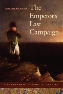 The Emperor's Last Campaign : A Napoleonic Empire in America