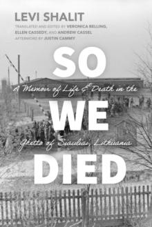 So We Died : A Memoir of Life and Death in the Ghetto of Siauliai, Lithuania