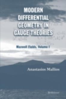 Modern Differential Geometry in Gauge Theories : Maxwell Fields, Volume I