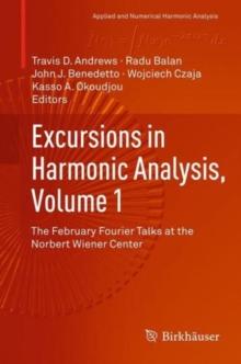 Excursions in Harmonic Analysis, Volume 1 : The February Fourier Talks at the Norbert Wiener Center