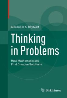 Thinking in Problems : How Mathematicians Find Creative Solutions