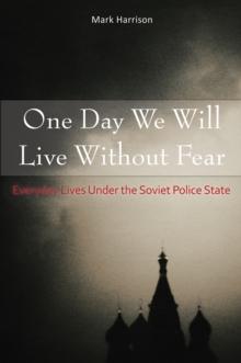 One Day We Will Live Without Fear : Everyday Lives Under the Soviet Police State