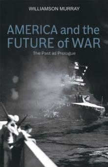 America and the Future of War : The Past as Prologue