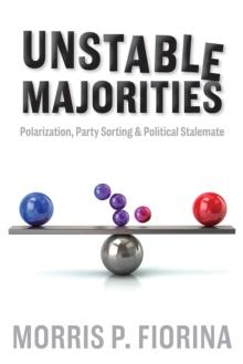 Unstable Majorities : Polarization, Party Sorting, and Political Stalemate