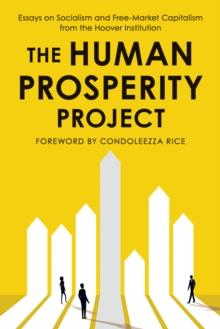 The Human Prosperity Project : Essays on Socialism and Free-Market Capitalism from the Hoover Institution