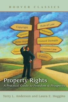 Property Rights : A Practical Guide to Freedom and Prosperity