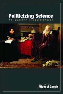 Politicizing Science : The Alchemy of Policymaking