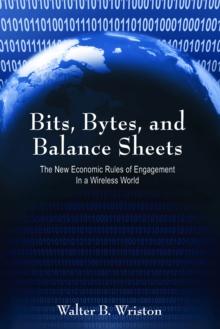 Bits, Bytes, and Balance Sheets : The New Economic Rules of Engagement in a Wireless World