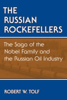 The Russian Rockefellers : The Saga of the Nobel Family and the Russian Oil Industry