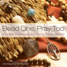 Bead One, Pray Too : A Guide to Making and Using Prayer Beads