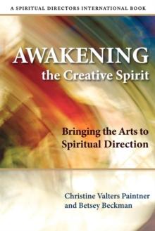 Awakening the Creative Spirit : Bringing the Arts to Spiritual Direction