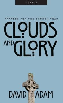 Clouds and Glory : Prayers for the Church Year, Year A