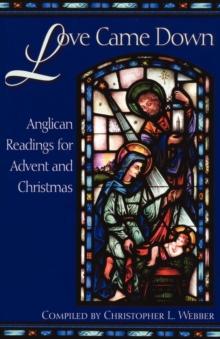 Love Came Down : Anglican Readings for Advent and Christmas