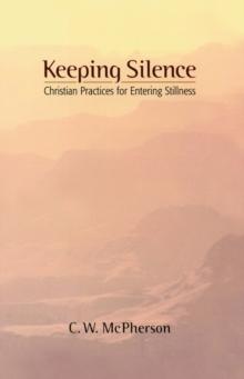 Keeping Silence : Christian Practices for Entering Stillness