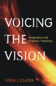 Voicing the Vision : Imagination and Prophetic Preaching